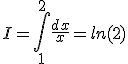 I=\int_1^2{ \frac{dx}{x} } = ln(2)